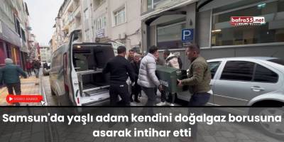 Samsun'da yaşlı adam kendini doğalgaz borusuna asarak intihar etti