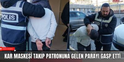 Kar maskesi takıp patronuna gelen parayı gasp etti