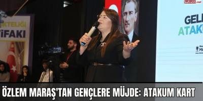ÖZLEM MARAŞ'TAN GENÇLERE MÜJDE: ATAKUM KART