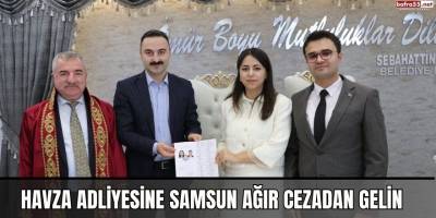 Havza Adliyesine Samsun Ağır Cezadan Gelin