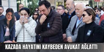 Kazada hayatını kaybeden avukat ağlattı