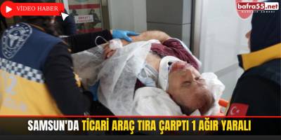 Samsun'da ticari araç tıra çarptı 1 ağır yaralı