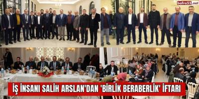 İş İnsanı Salih Arslan'dan 'Birlik Beraberlik' İftarı