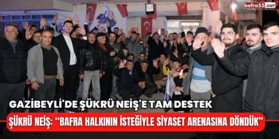 Gazibeyli'de Şükrü NEİŞ'e Tam Destek