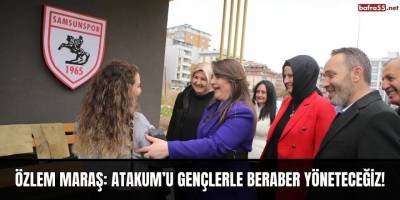 ÖZLEM MARAŞ: ATAKUM’U GENÇLERLE BERABER YÖNETECEĞİZ!