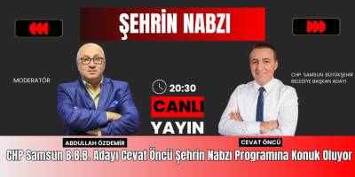 CHP Samsun B.B.B. Adayı Cevat Öncü Şehrin Nabzı Programına Konuk Oluyor