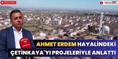 Ahmet Erdem Hayalindeki Çetinkaya'yı Projeleriyle Anlattı
