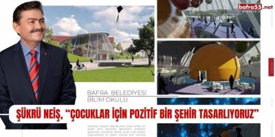 Şükrü NEİŞ, “Çocuklar İçin Pozitif Bir Şehir Tasarlıyoruz”