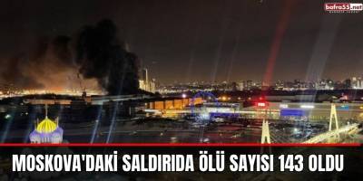 Moskova'daki saldırıda ölü sayısı 143 oldu