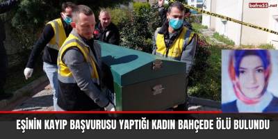 Eşinin kayıp başvurusu yaptığı kadın bahçede ölü bulundu