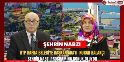BTP Bafra Belediye Başkan Adayı  Nuran Balakçı Şehrin Nabzı Programına Konuk Oluyor