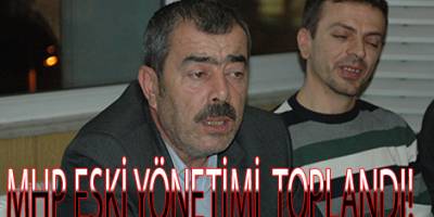 MHP ESKİ YÖNETİMİ BİR ARAYA GELDİ