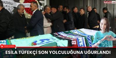 Esila Tüfekçi son yolculuğuna uğurlandı
