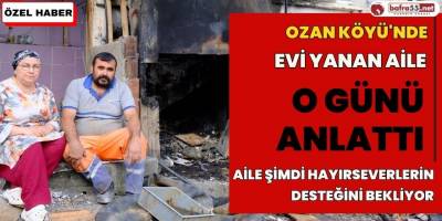 Ozan Köyü'nde Evi Yanan Aile O Günü Anlattı