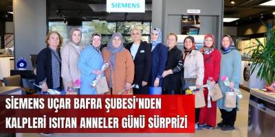 Siemens Uçar Bafra Şubesi'nden Kalpleri Isıtan Anneler Günü Sürprizi