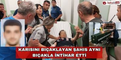 Karısını bıçaklayan şahıs aynı bıçakla intihar etti