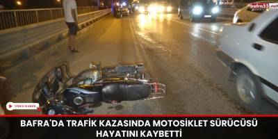 Bafra'da Trafik Kazasında Motosiklet Sürücüsü Hayatını Kaybetti