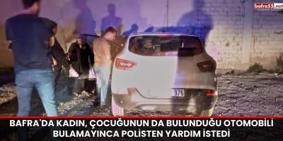 Bafra'da Kadın, Çocuğunun da Bulunduğu Otomobili Bulamayınca Polisten Yardım İstedi