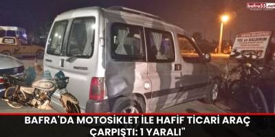 Bafra'da Motosiklet ile Hafif Ticari Araç Çarpıştı: 1 Yaralı"