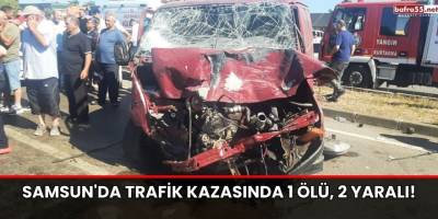 Samsun'da Trafik Kazasında 1 Ölü, 2 Yaralı!