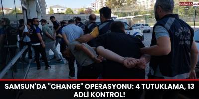 Samsun'da "Change" Operasyonu: 4 Tutuklama, 13 Adli Kontrol!