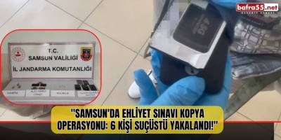 "Samsun'da Ehliyet Sınavı Kopya Operasyonu: 6 Kişi Suçüstü Yakalandı!"