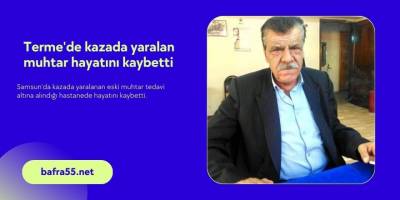 Terme'de kazada yaralan muhtar hayatını kaybetti