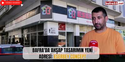 Bafra'da Ahşap Tasarımın Yeni Adresi: Eserbey Concept