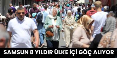 Samsun 8 yıldır ülke içi göç alıyor