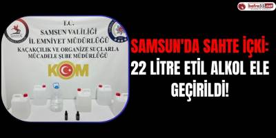 Samsun'da Sahte İçki: 22 Litre Etil Alkol Ele Geçirildi!