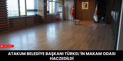 Atakum Belediye Başkanı Türkel’in Makam Odası Haczedildi