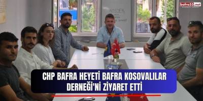 CHP Bafra Heyeti Bafra Kosovalılar Derneği'ni Ziyaret Etti