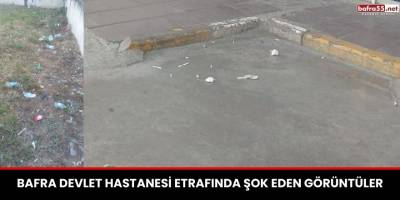 Bafra Devlet Hastanesi Etrafında Şok Eden Görüntüler