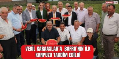 Vekil Karaaslan’a Bafra’nın İlk Karpuzu Takdim Edildi