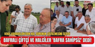Bafralı Çiftçi ve Halciler 'Bafra Sahipsiz' Dedi!