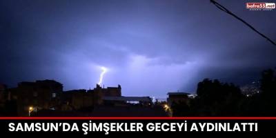 Samsun’da Şimşekler Geceyi Aydınlattı