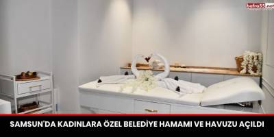 Samsun'da Kadınlara Özel Belediye Hamamı ve Havuzu Açıldı