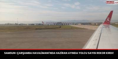 Samsun-Çarşamba Havalimanı'nda Haziran Ayında Yolcu Sayısı Rekor Kırdı!