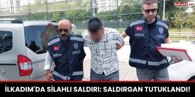 İlkadım'da Silahlı Saldırı: Saldırgan Tutuklandı!