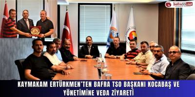 Kaymakam Ertürkmen’ten Bafra TSO Başkanı Kocabaş ve Yönetimine Veda Ziyareti