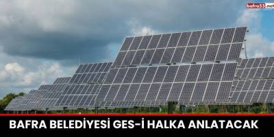 Bafra Belediyesi GES-i Halka Anlatacak