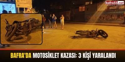 Bafra'da Motosiklet Kazası: 3 Kişi Yaralandı