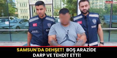 Samsun'da Dehşet! Boş Arazide Darp ve Tehdit Etti!