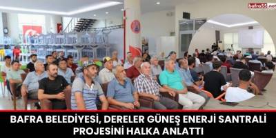 Bafra Belediyesi, Dereler Güneş Enerji Santrali Projesini Halka Anlattı