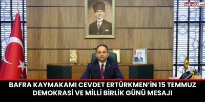 Bafra Kaymakamı Cevdet Ertürkmen’in 15 Temmuz Demokrasi ve Milli Birlik Günü Mesajı