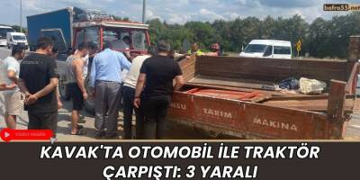 Samsun Kavak'ta Otomobil ile Traktör Çarpıştı: 3 Yaralı