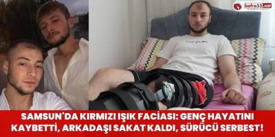 Samsun'da Kırmızı Işık Faciası: Genç Hayatını Kaybetti, Arkadaşı Sakat Kaldı, Sürücü Serbest!