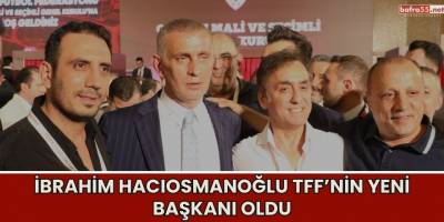 İbrahim Hacıosmanoğlu TFF’nin yeni başkanı oldu