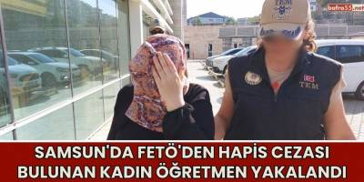 Samsun'da FETÖ'den Hapis Cezası Bulunan Kadın Öğretmen Yakalandı