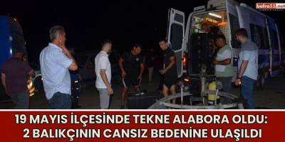 19 Mayıs İlçesinde Tekne Alabora Oldu: 2 Balıkçının Cansız Bedenine Ulaşıldı